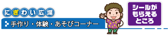 にぎわい広場(手作り・体験・あそびコーナー)シールがもらえるところ