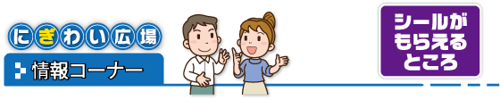 にぎわい広場(情報コーナー)シールがもらえるところ